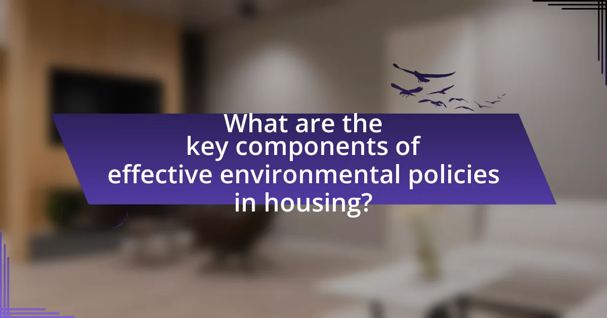 What are the key components of effective environmental policies in housing?